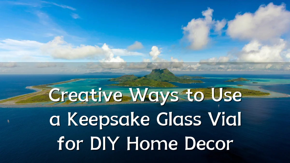 Creative Ways to Use a Keepsake Glass Vial for DIY Home Decor