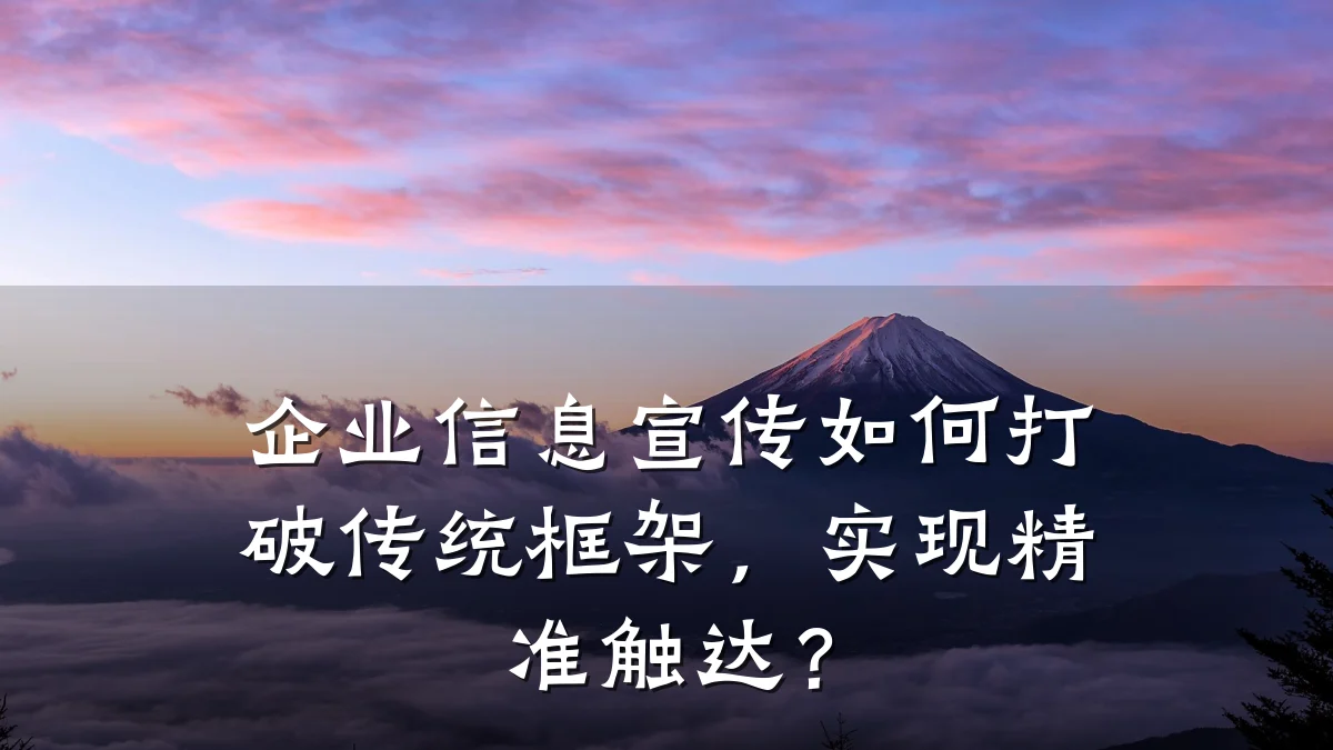 企业信息宣传如何打破传统框架，实现精准触达？