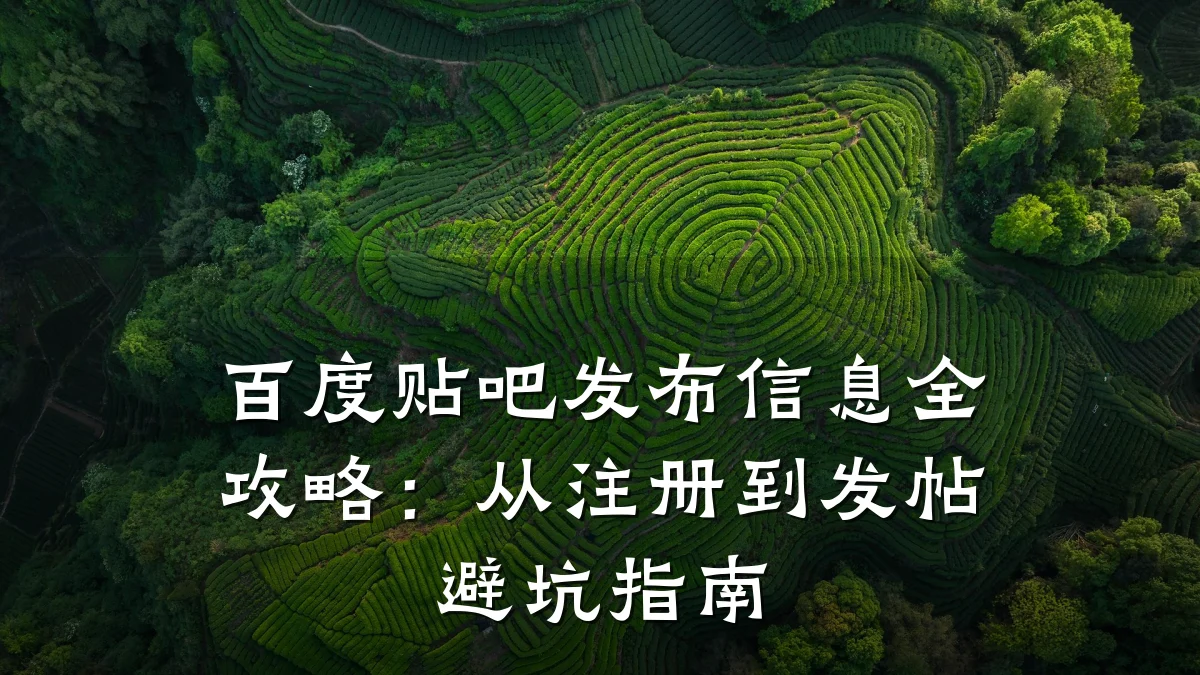 百度贴吧发布信息全攻略：从注册到发帖避坑指南