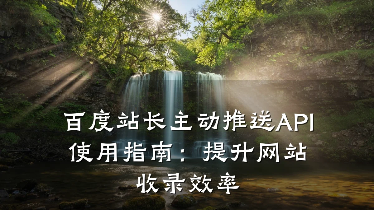 百度站长主动推送API使用指南：提升网站收录效率