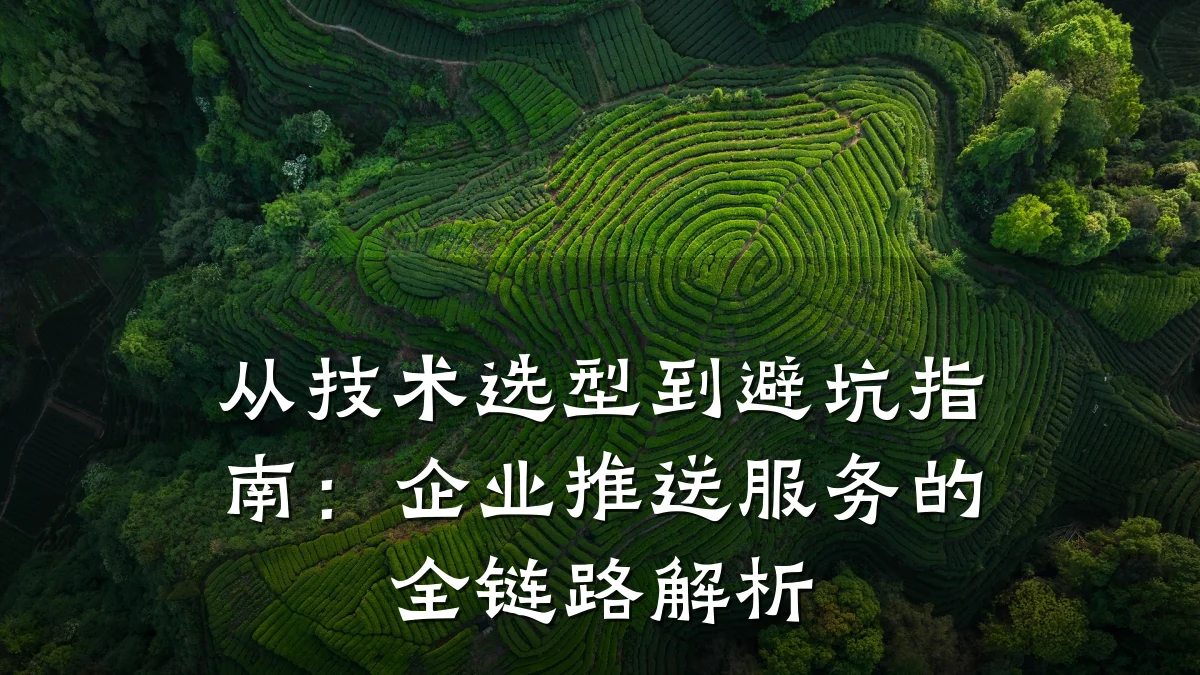 从技术选型到避坑指南:企业推送服务的全链路解析