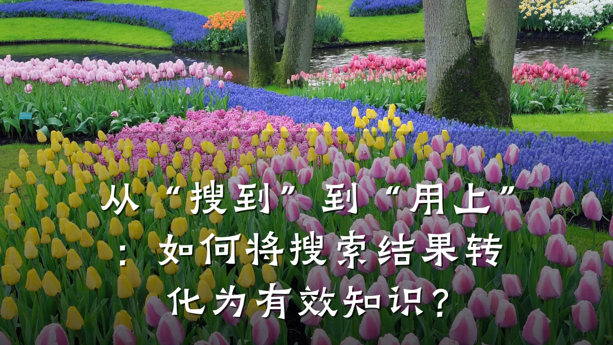 从“搜到”到“用上”:如何将搜索结果转化为有效知识?