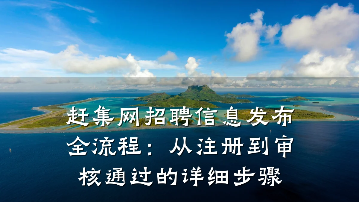 赶集网招聘信息发布全流程:从注册到审核通过的详细步骤