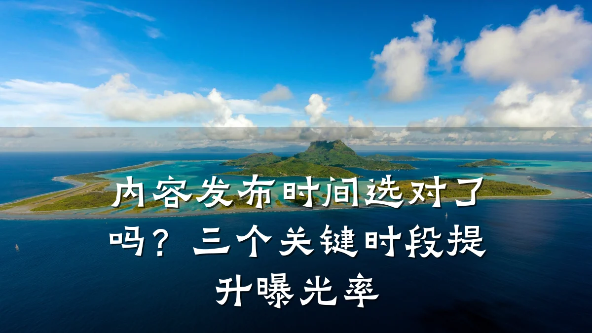 内容发布时间选对了吗?三个关键时段提升曝光率