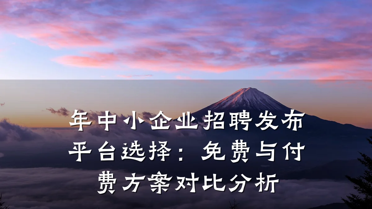 年中小企业招聘发布平台选择：免费与付费方案对比分析