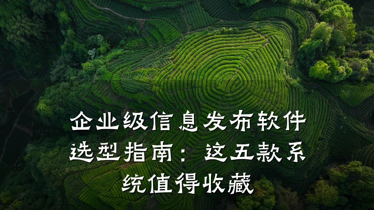 企业级信息发布软件选型指南：这五款系统值得收藏