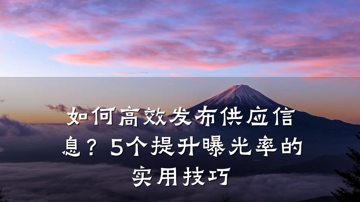 如何高效发布供应信息?5个提升曝光率的实用技巧