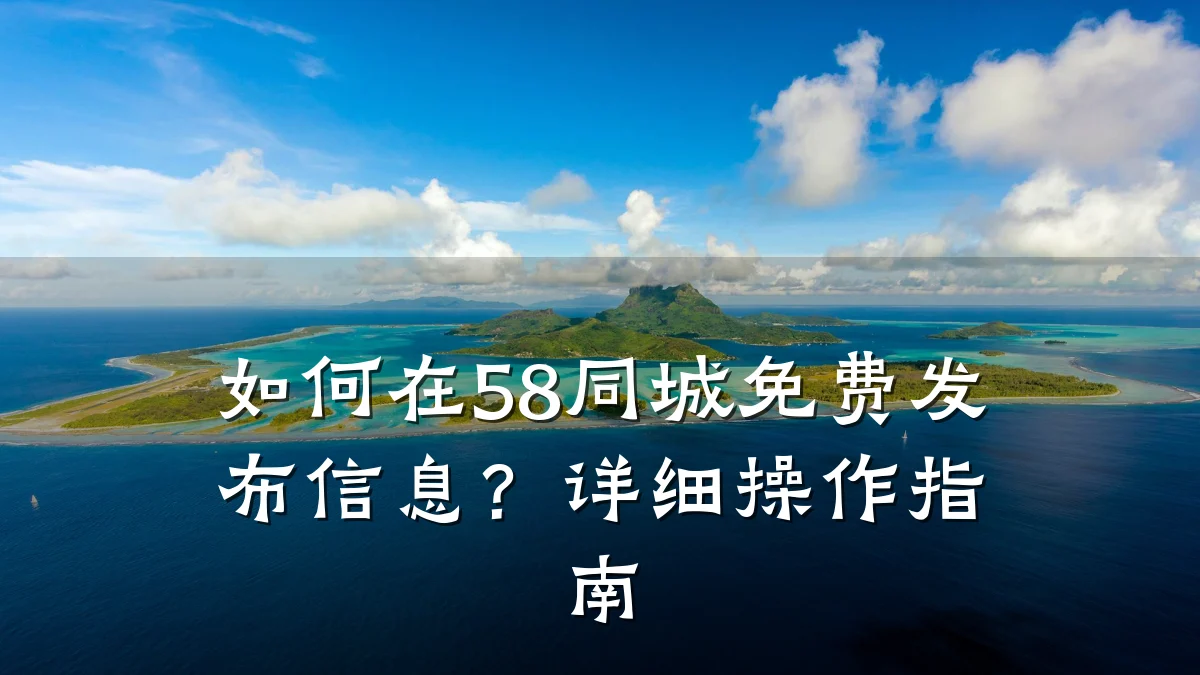 如何在58同城免费发布信息?详细操作指南
