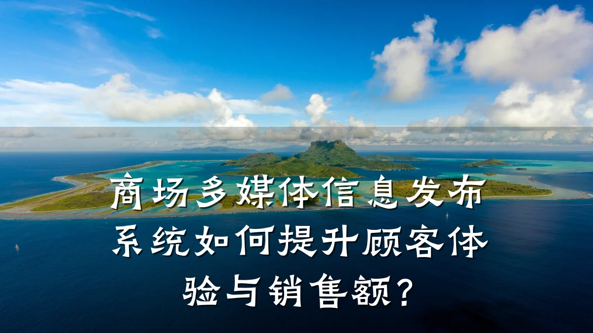 商场多媒体信息发布系统如何提升顾客体验与销售额？