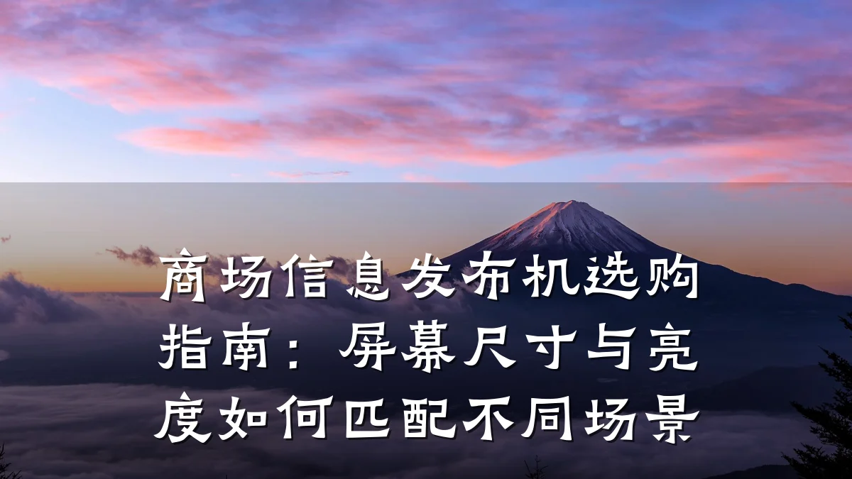 商场信息发布机选购指南:屏幕尺寸与亮度如何匹配不同场景