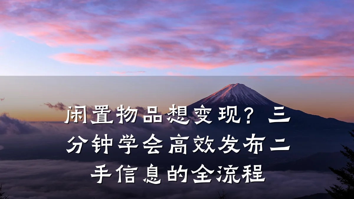闲置物品想变现?三分钟学会高效发布二手信息的全流程