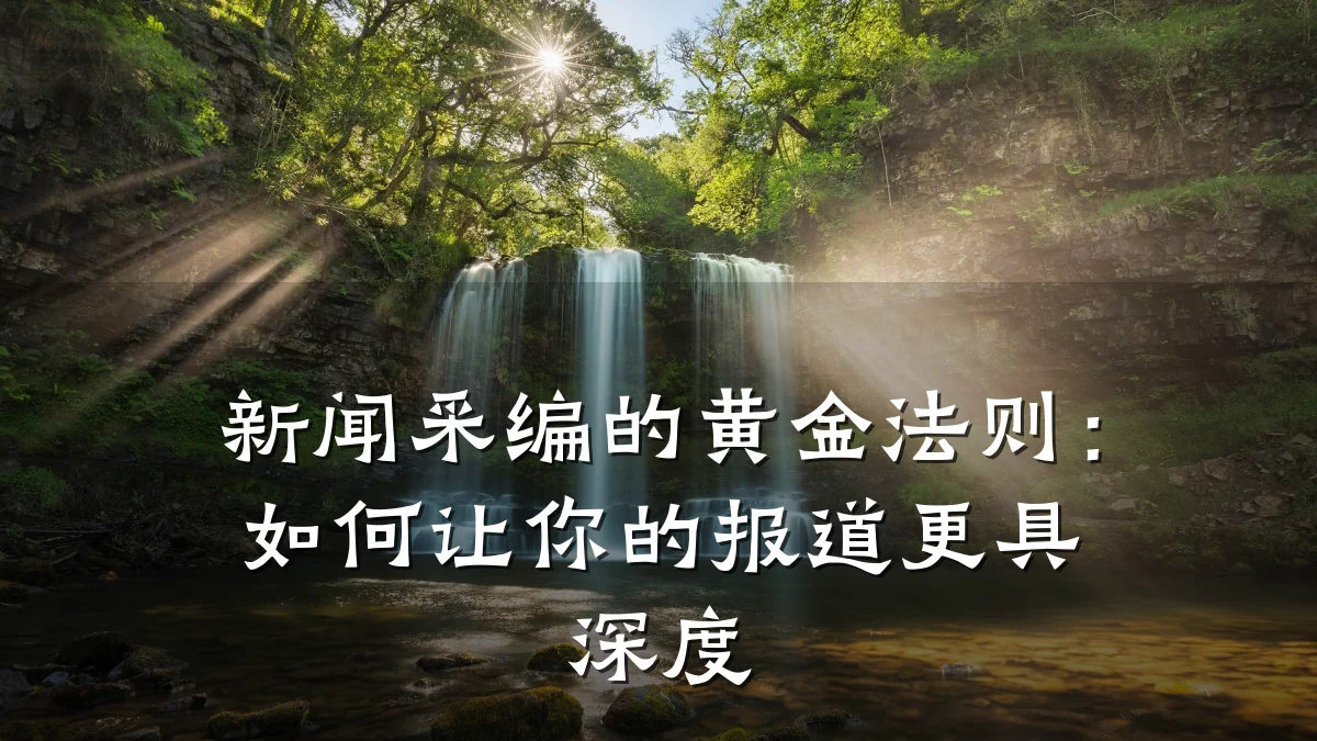 新闻采编的黄金法则：如何让你的报道更具深度