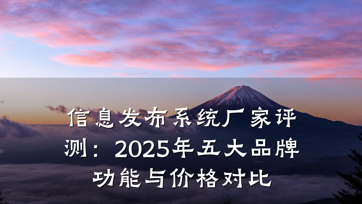 信息发布系统厂家评测：2025年五大品牌功能与价格对比