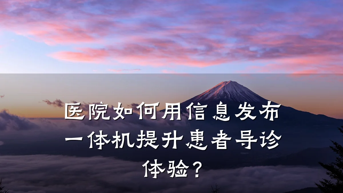 医院如何用信息发布一体机提升患者导诊体验?