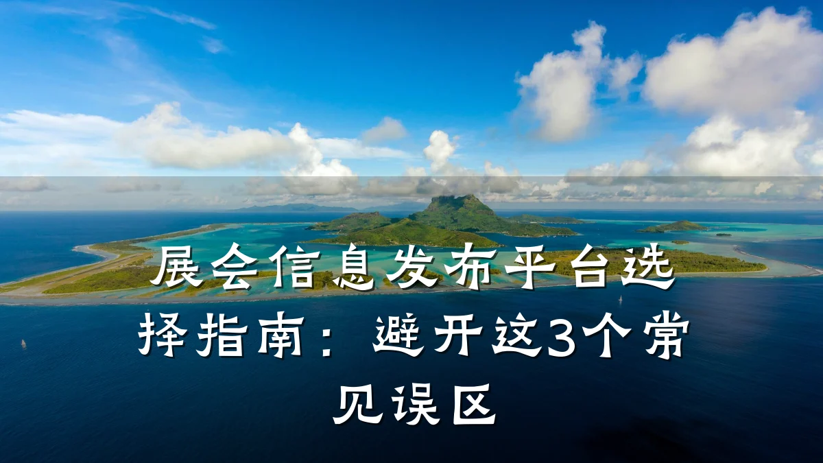 展会信息发布平台选择指南:避开这3个常见误区