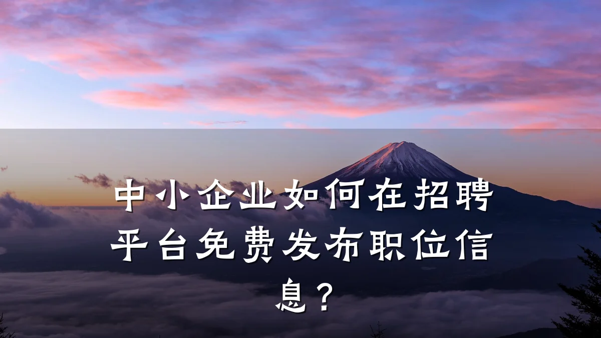中小企业如何在招聘平台免费发布职位信息？