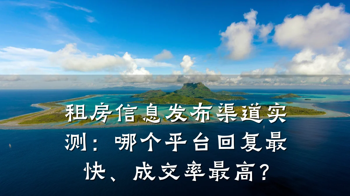 租房信息发布渠道实测:哪个平台回复最快、成交率最高?