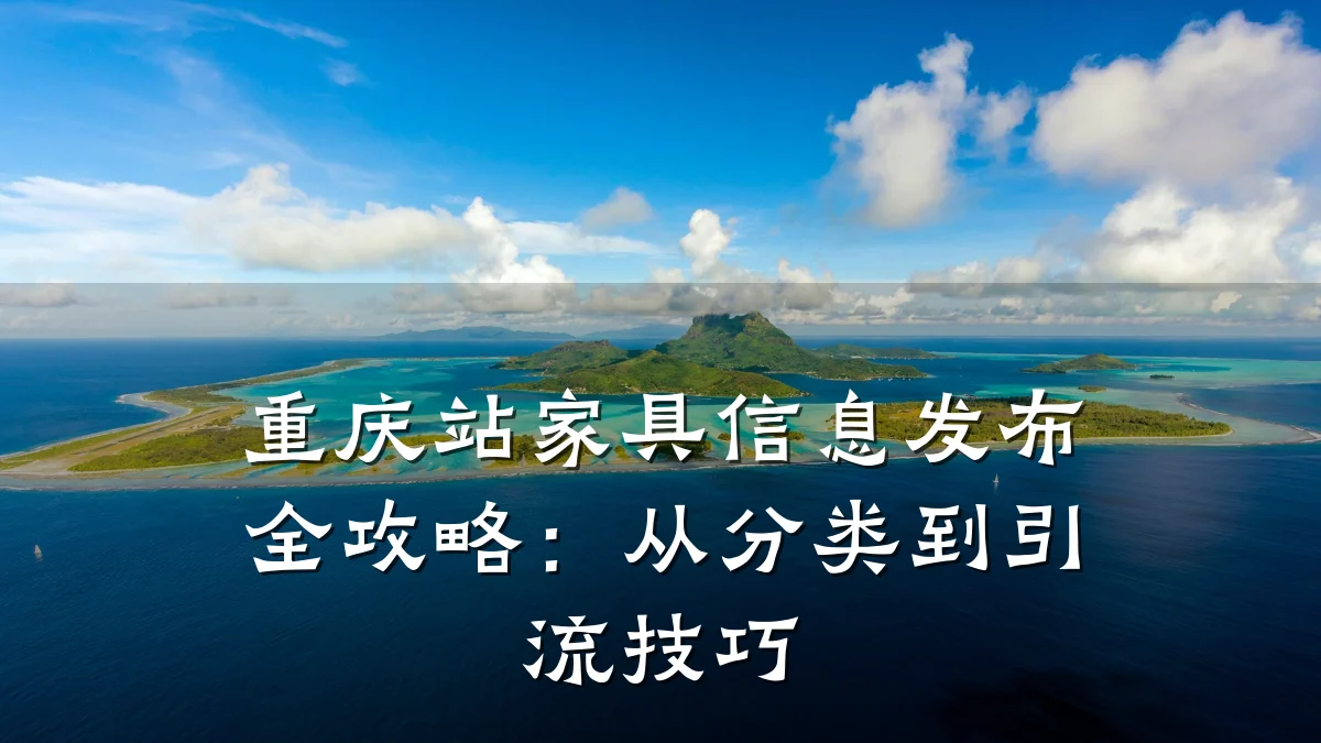 重庆站家具信息发布全攻略:从分类到引流技巧