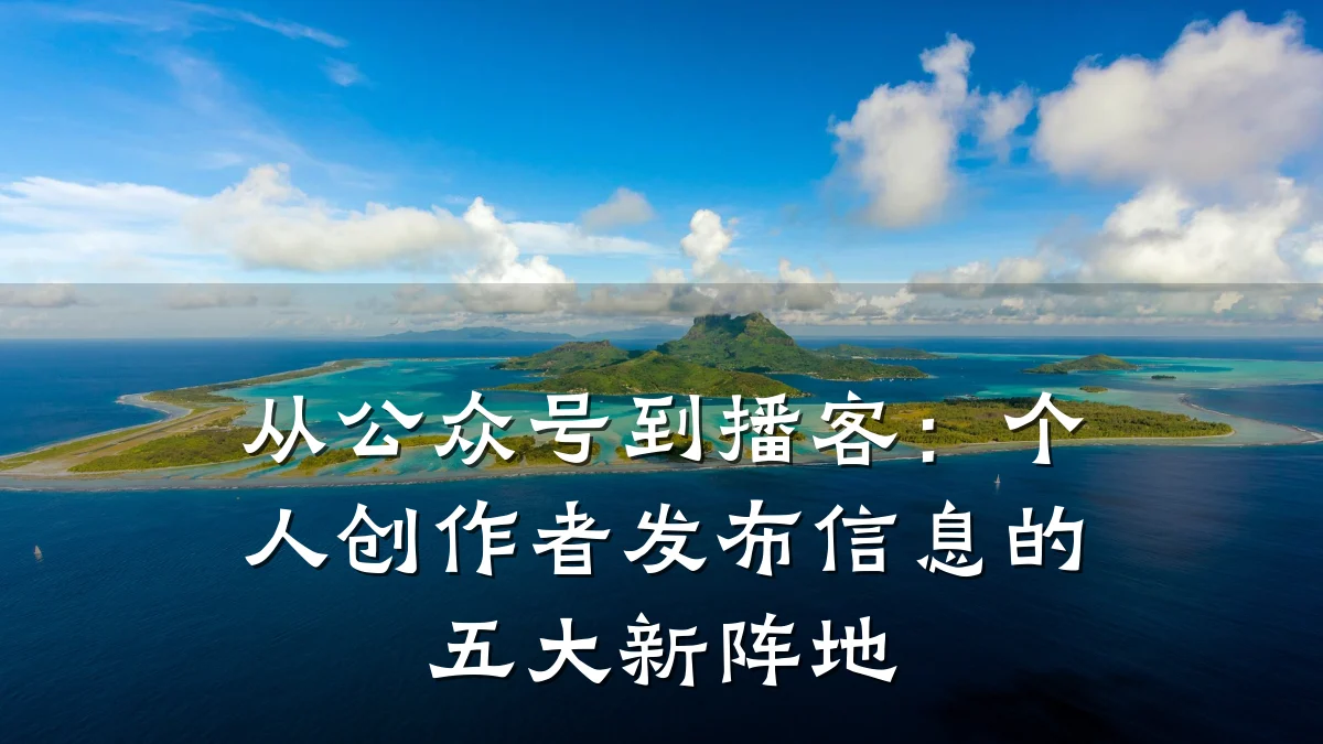 从公众号到播客:个人创作者发布信息的五大新阵地