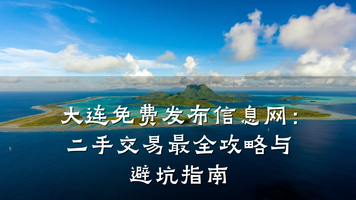 大连免费发布信息网:二手交易最全攻略与避坑指南