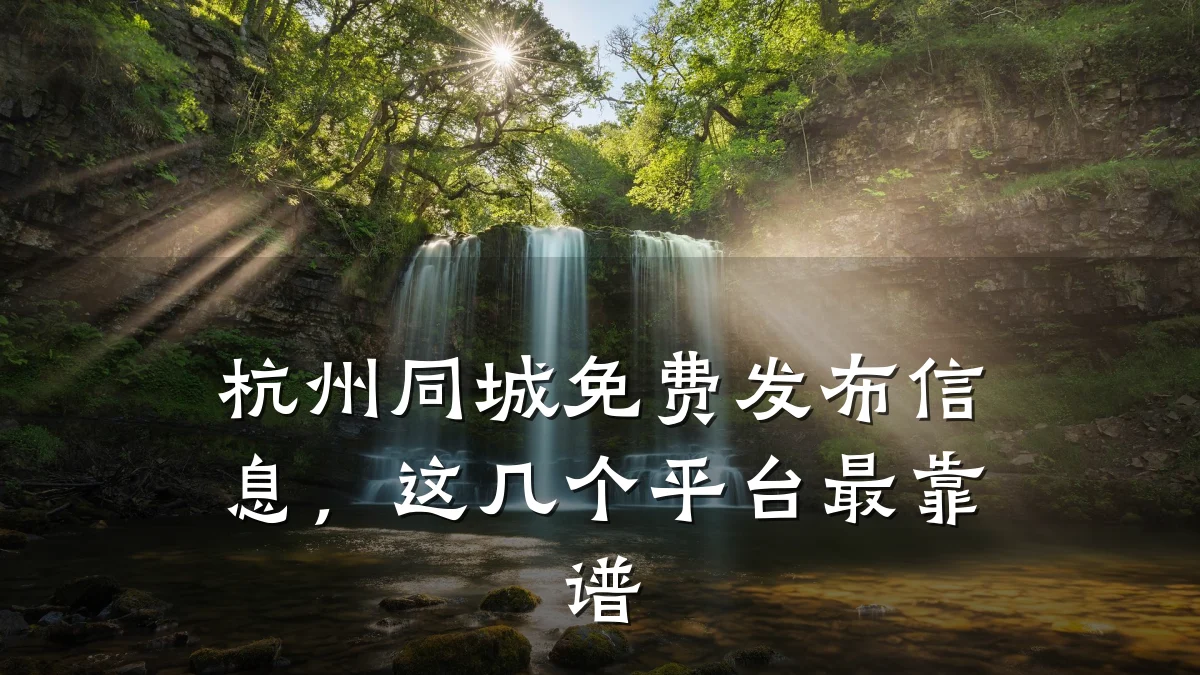 杭州同城免费发布信息,这几个平台最靠谱