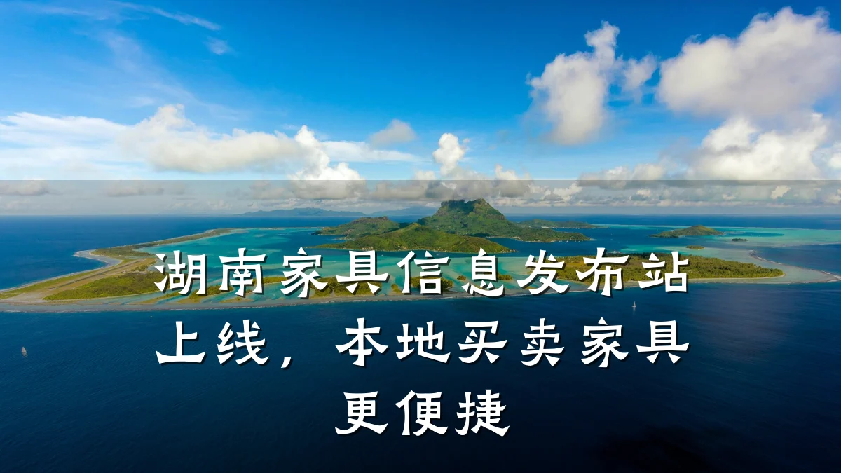 湖南家具信息发布站上线,本地买卖家具更便捷