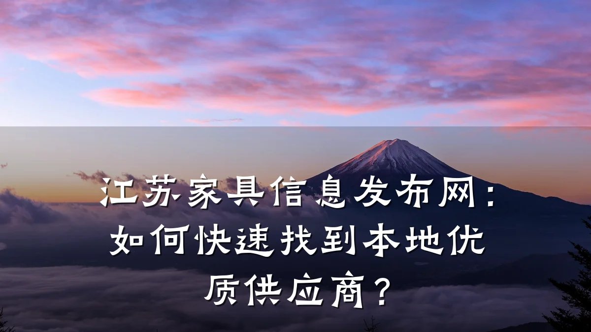 江苏家具信息发布网:如何快速找到本地优质供应商?