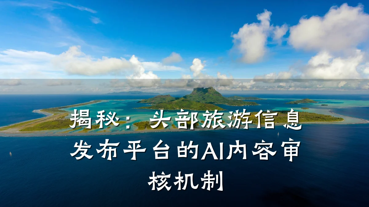 揭秘:头部旅游信息发布平台的AI内容审核机制