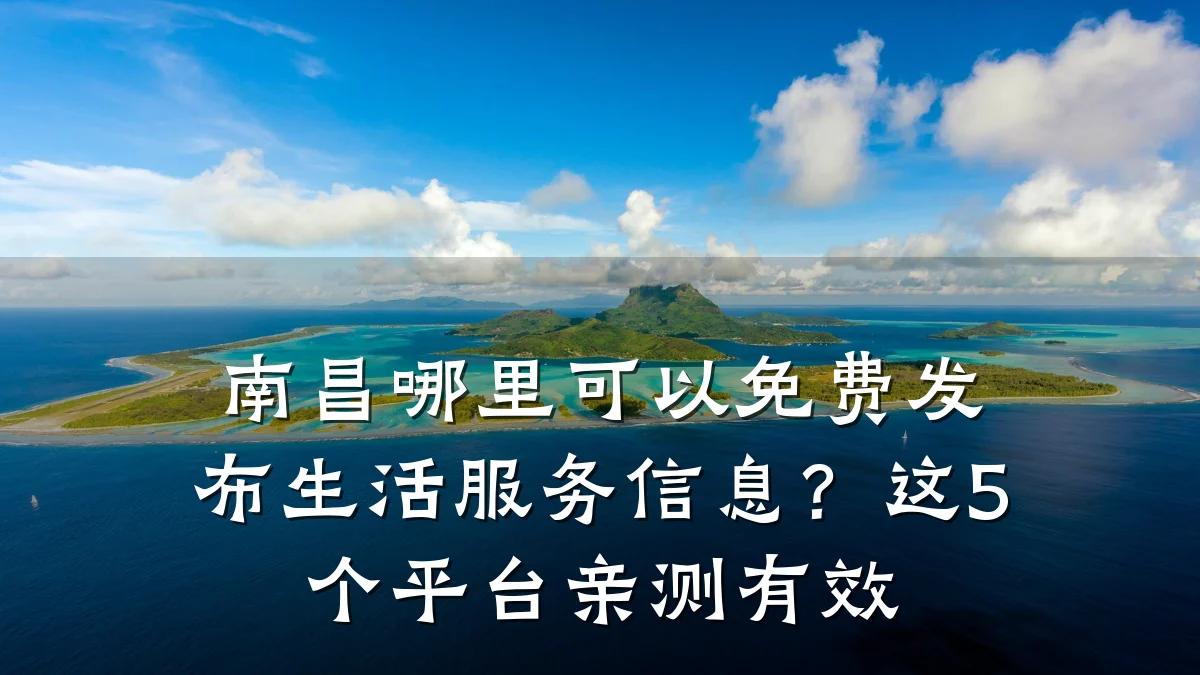 南昌哪里可以免费发布生活服务信息?这5个平台亲测有效
