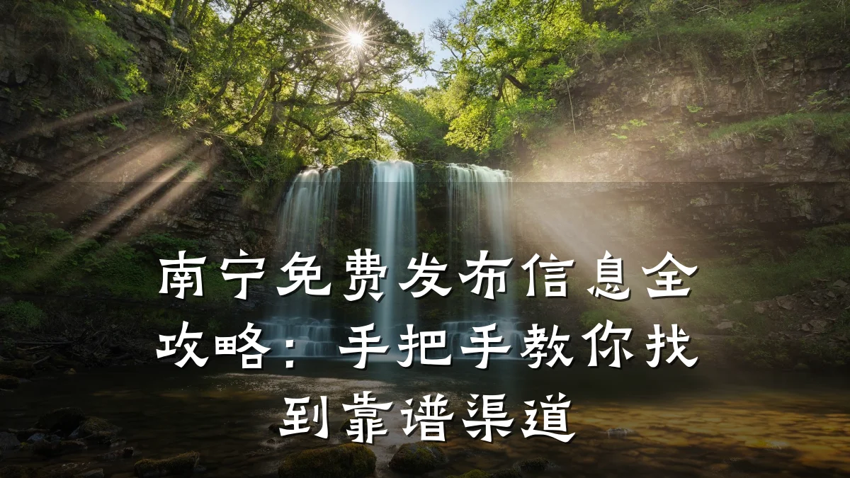 南宁免费发布信息全攻略:手把手教你找到靠谱渠道