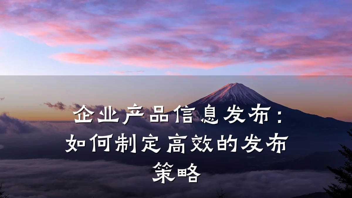 企业产品信息发布:如何制定高效的发布策略