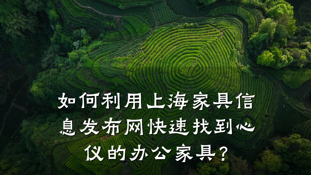 如何利用上海家具信息发布网快速找到心仪的办公家具?