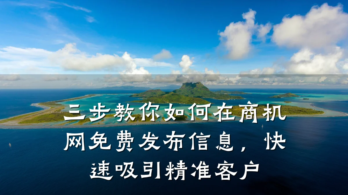 三步教你如何在商机网免费发布信息，快速吸引精准客户