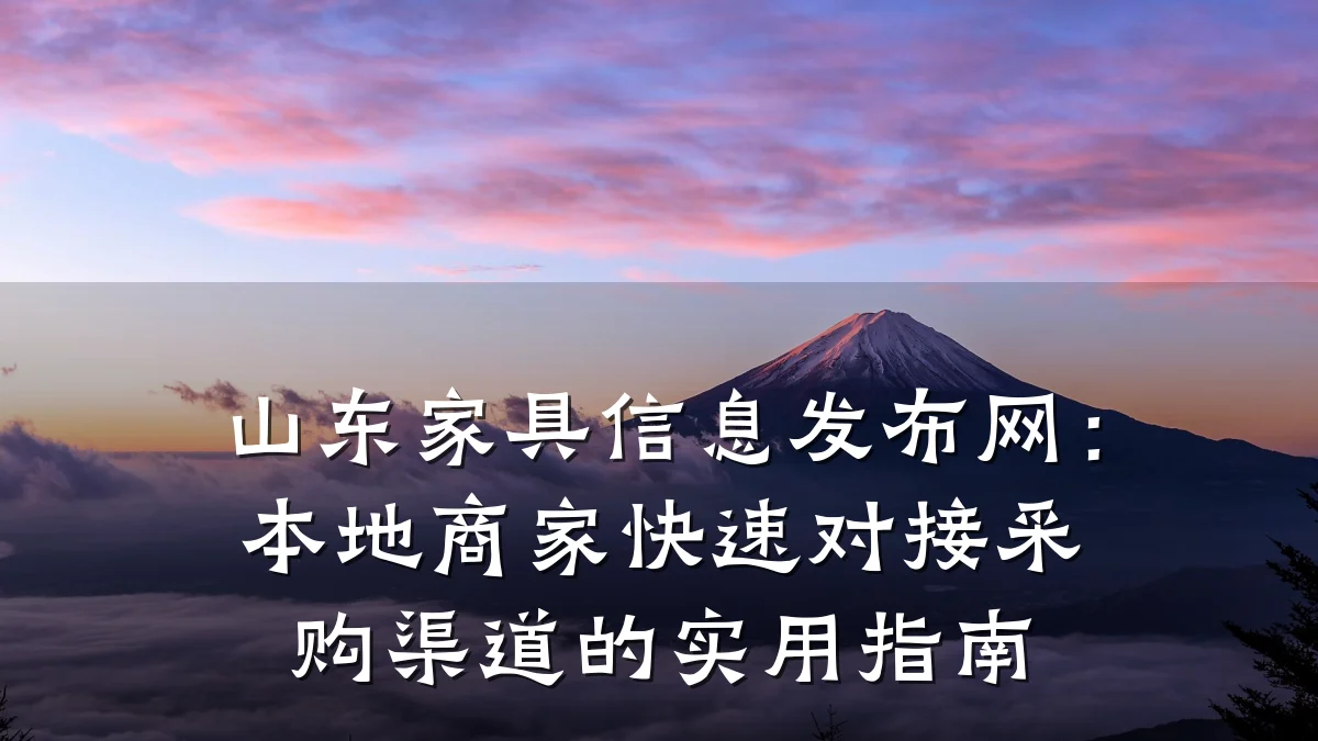 山东家具信息发布网:本地商家快速对接采购渠道的实用指南