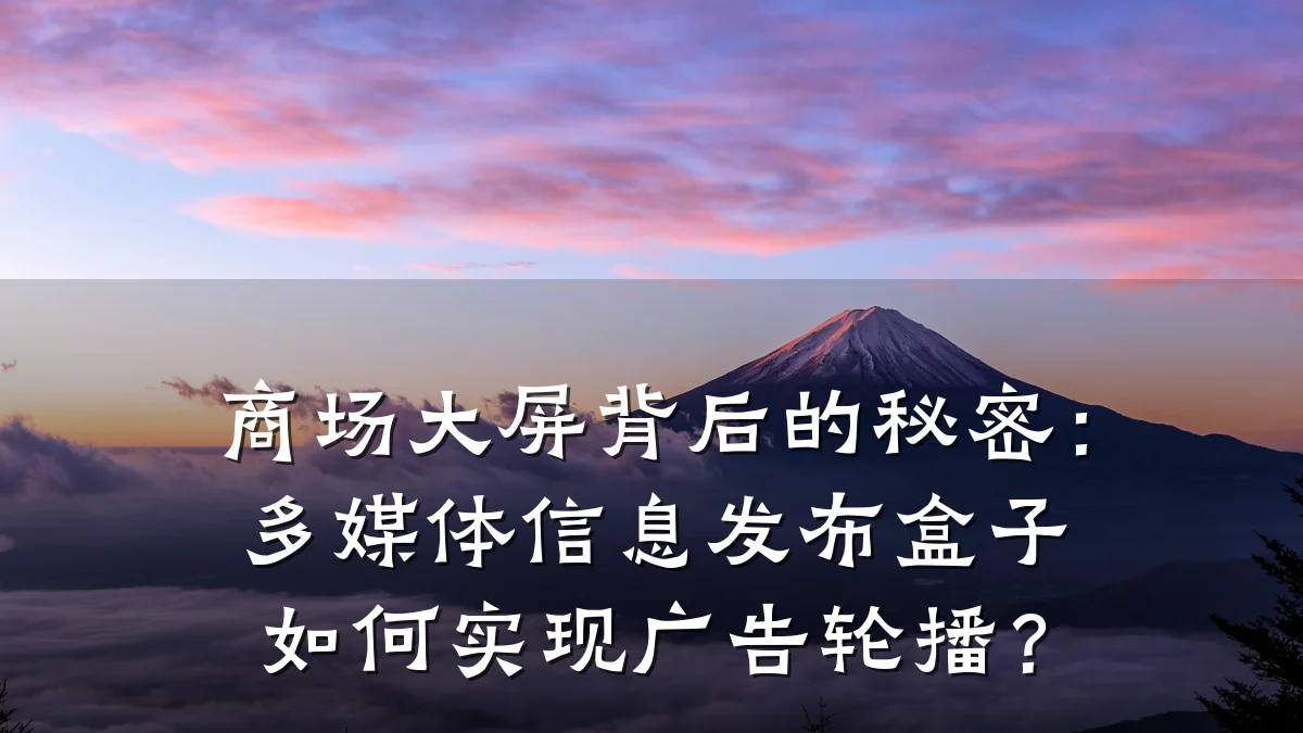 商场大屏背后的秘密：多媒体信息发布盒子如何实现广告轮播？