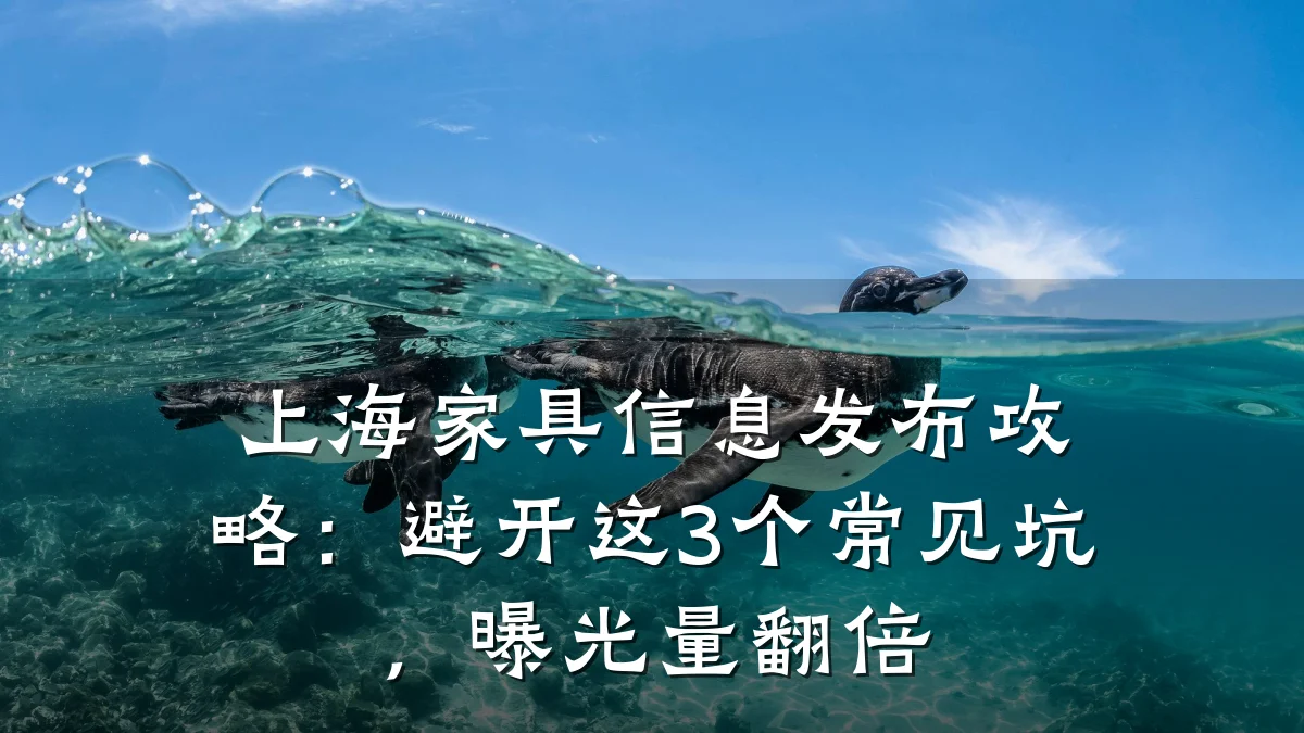 上海家具信息发布攻略:避开这3个常见坑,曝光量翻倍