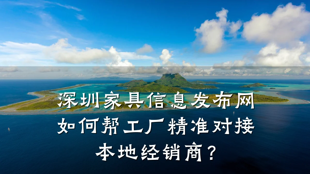 深圳家具信息发布网如何帮工厂精准对接本地经销商?