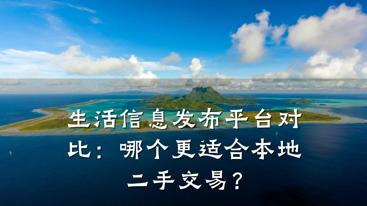 生活信息发布平台对比:哪个更适合本地二手交易?