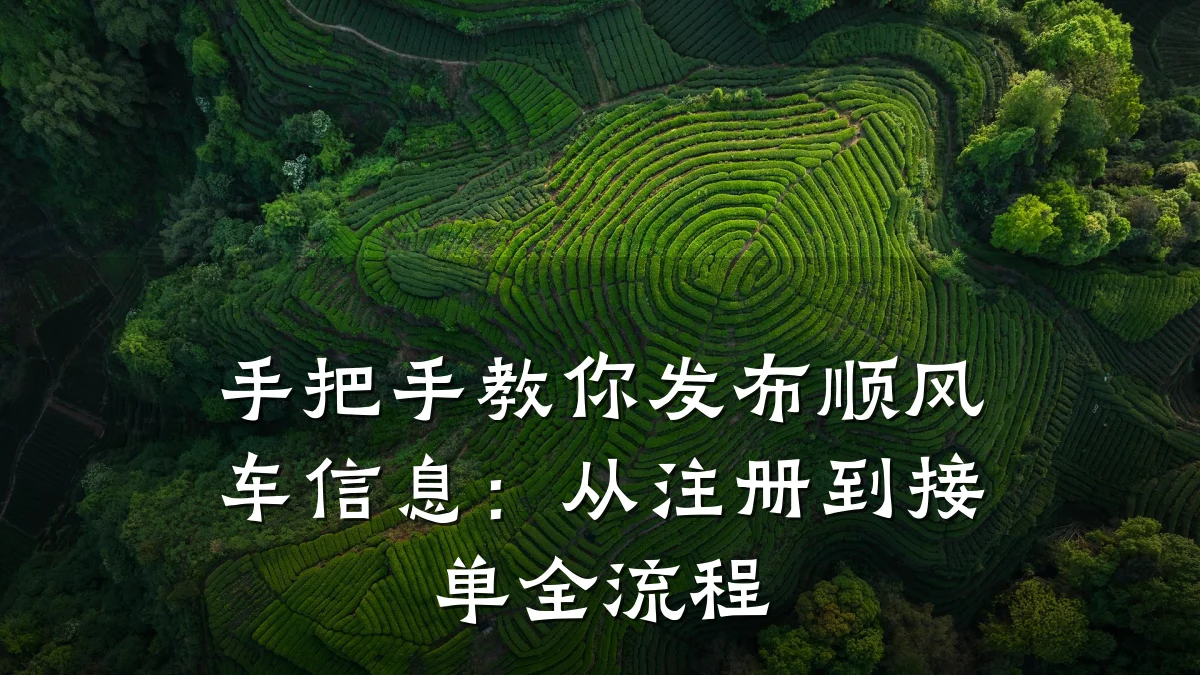手把手教你发布顺风车信息:从注册到接单全流程