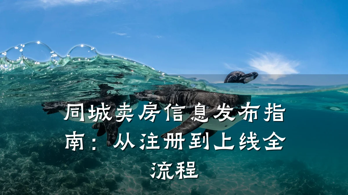同城卖房信息发布指南:从注册到上线全流程