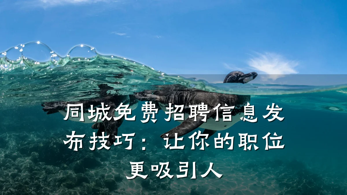 同城免费招聘信息发布技巧：让你的职位更吸引人
