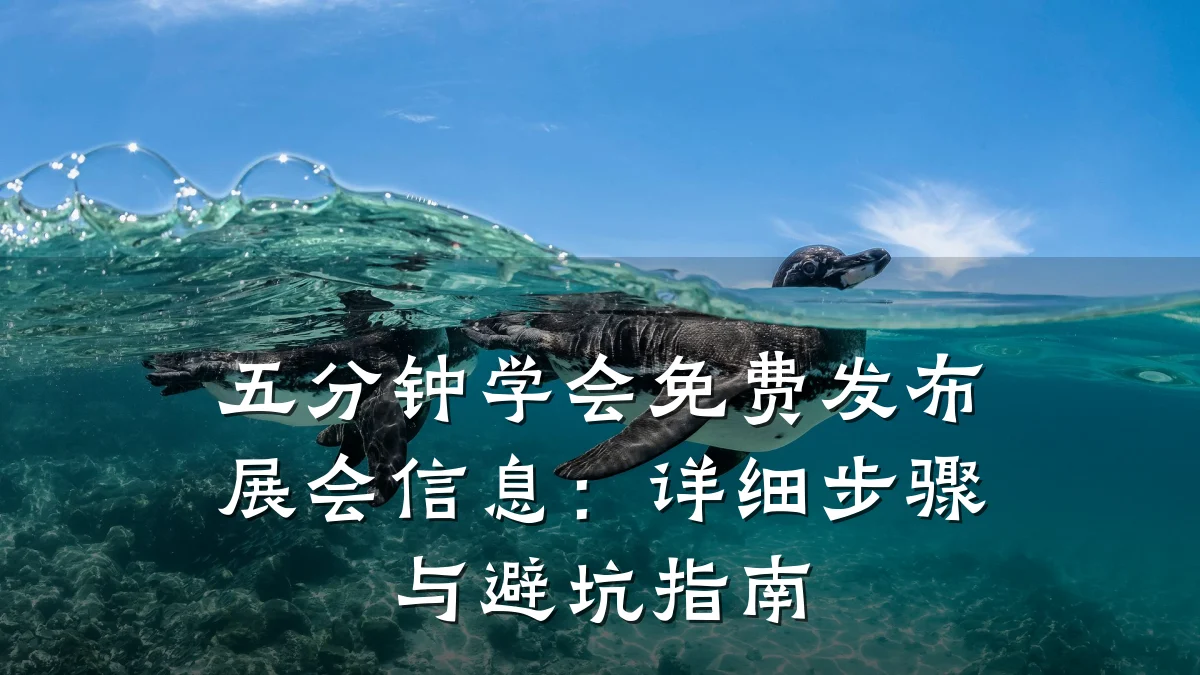 五分钟学会免费发布展会信息:详细步骤与避坑指南