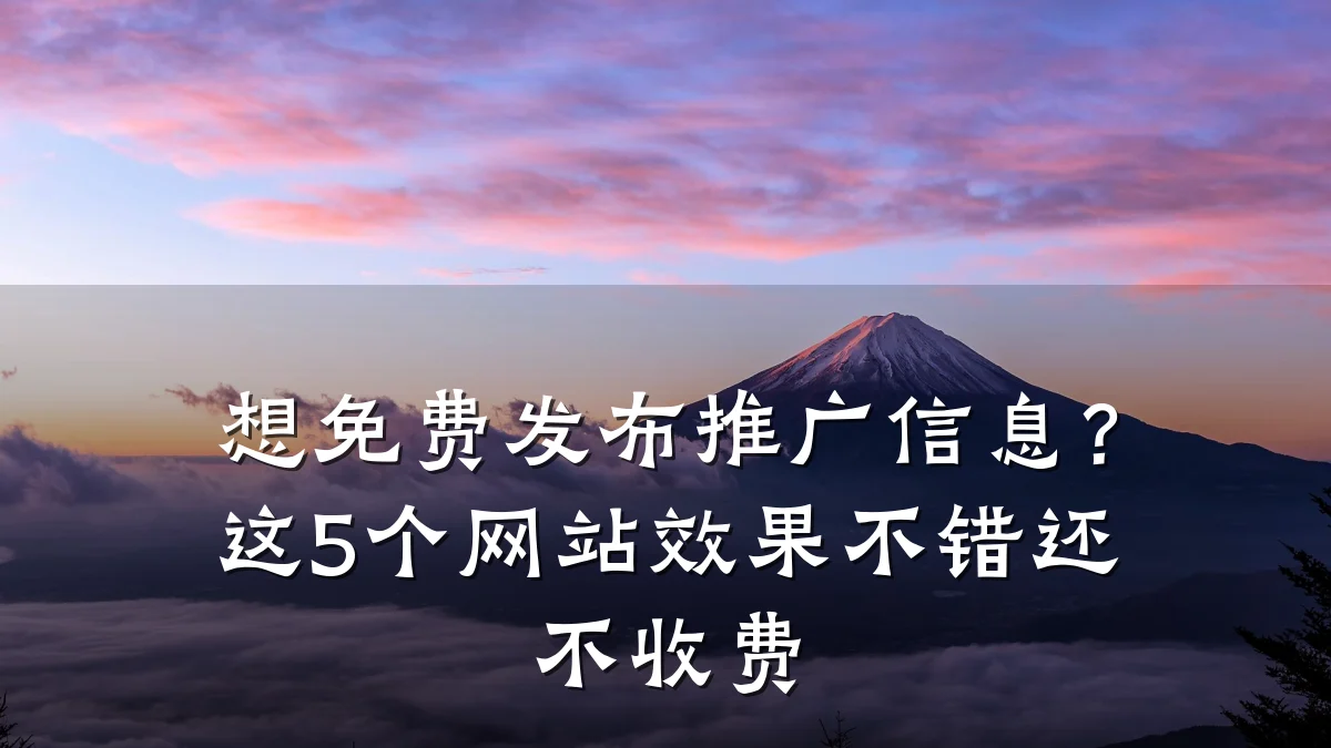 想免费发布推广信息?这5个网站效果不错还不收费
