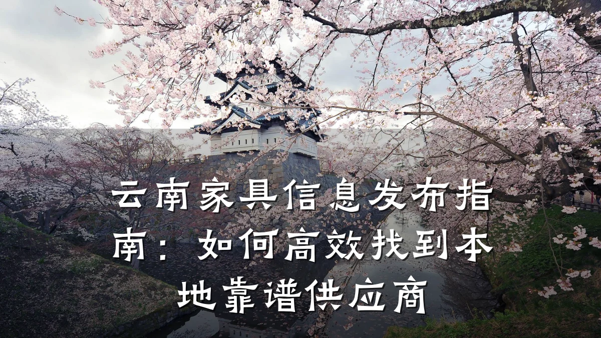 云南家具信息发布指南:如何高效找到本地靠谱供应商