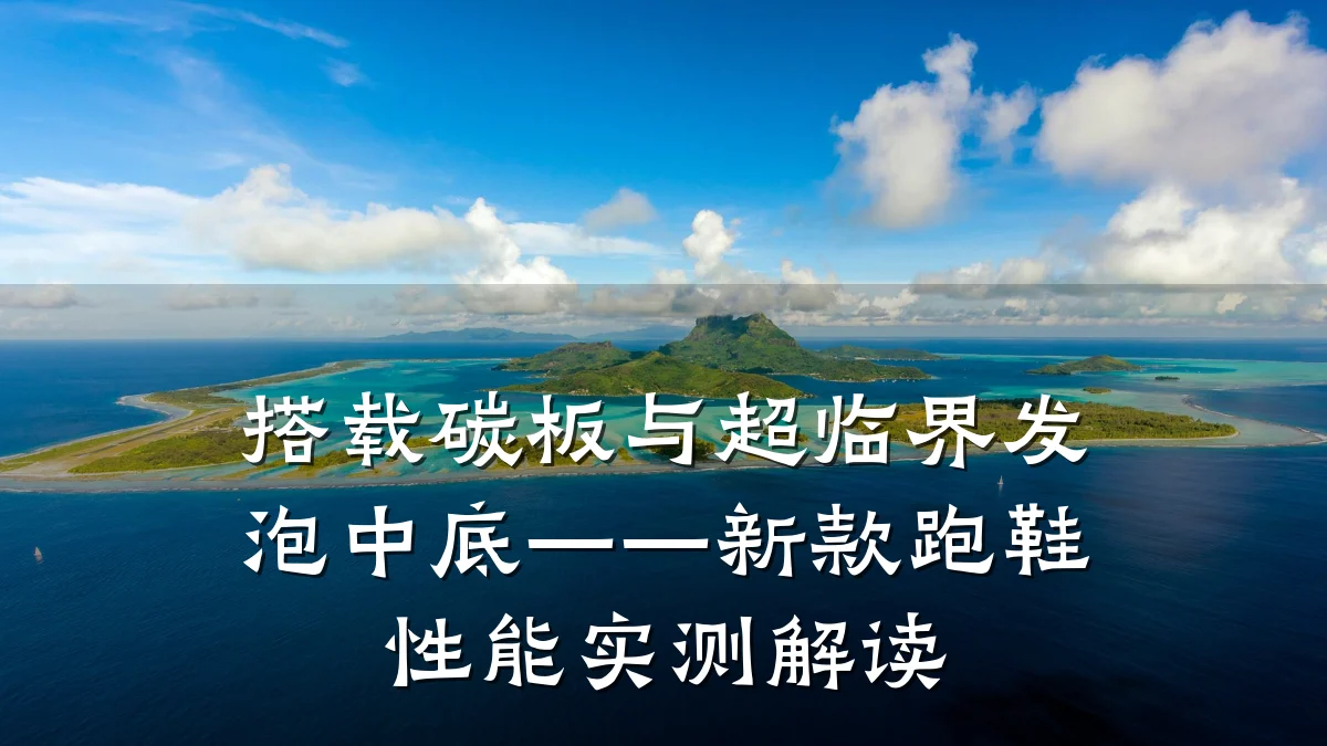 搭载碳板与超临界发泡中底——新款跑鞋性能实测解读