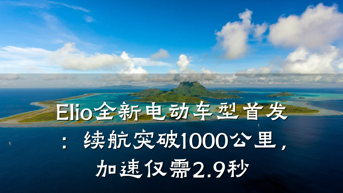 Elio全新电动车型首发:续航突破1000公里,加速仅需2.9秒