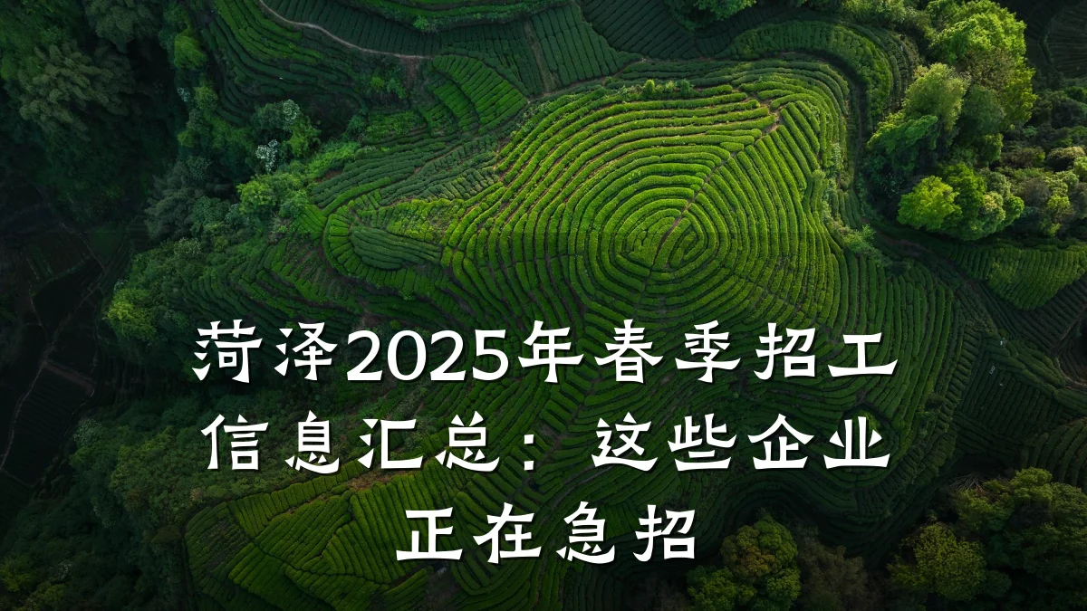 菏泽2025年春季招工信息汇总：这些企业正在急招