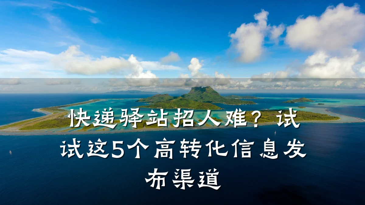 快递驿站招人难?试试这5个高转化信息发布渠道