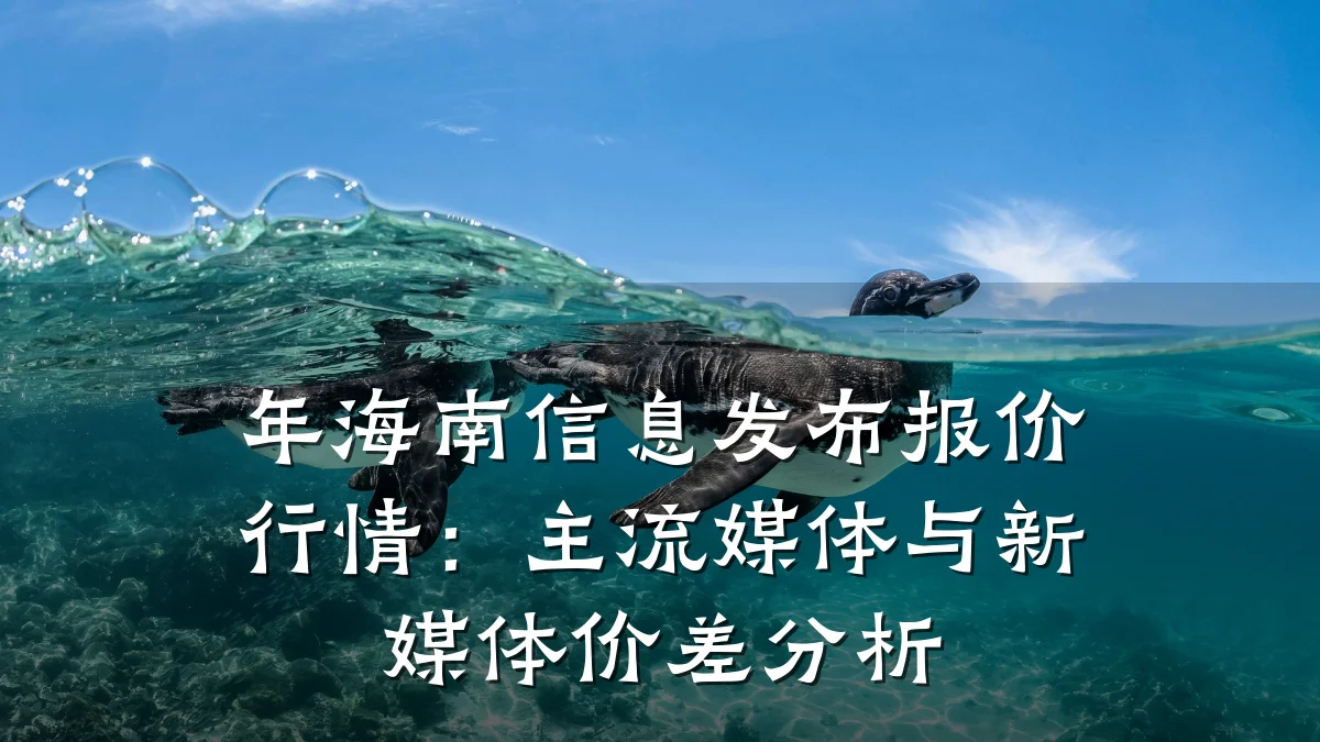 年海南信息发布报价行情:主流媒体与新媒体价差分析