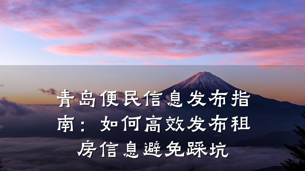 青岛便民信息发布指南:如何高效发布租房信息避免踩坑